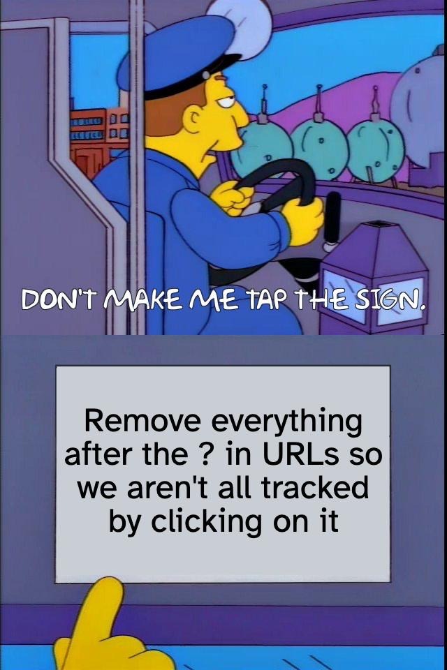 Simpsons meme screenshot with a bus driver saying "don't make me tap the sign" - The sign says "Remove everything after the question mark in URLs so we aren't all tracked when we click on it"
